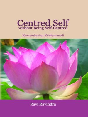 Centred Self Without Being Self-centred: Remembering Krishnamurti